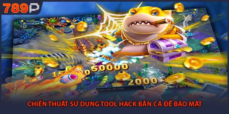 Chiến thuật sử dụng tool hack bắn cá để bảo mật