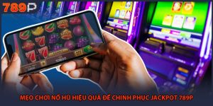 Mẹo Chơi Nổ Hũ Hiệu Quả Để Chinh Phục Jackpot 789P