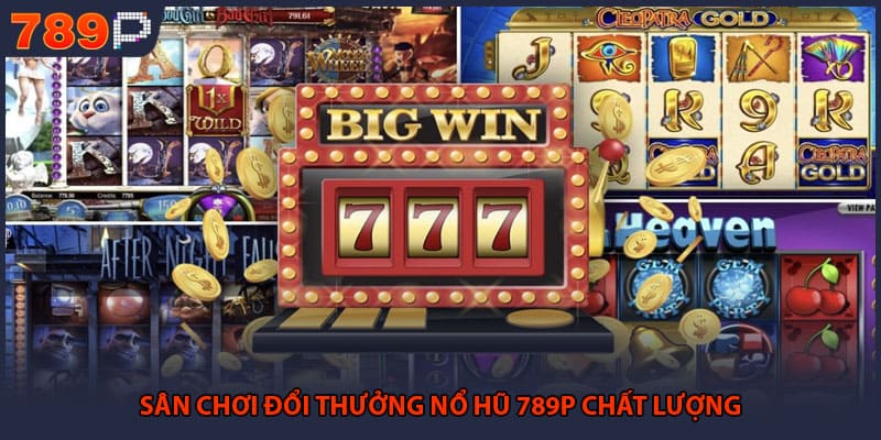 Sân chơi đổi thưởng nổ hũ 789P chất lượng