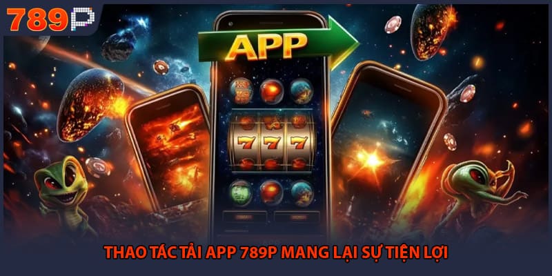 Thao tác tải app 789P mang lại sự tiện lợi